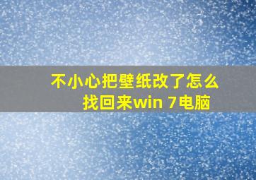 不小心把壁纸改了怎么找回来win 7电脑